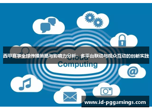 西甲赛事全球传播策略与影响力分析：多平台联动与观众互动的创新实践