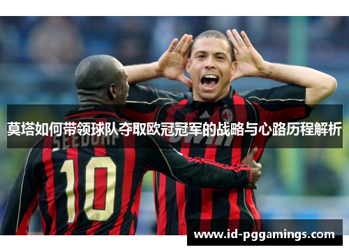 莫塔如何带领球队夺取欧冠冠军的战略与心路历程解析